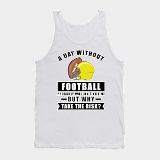 A day without Football probably wouldn't kill me but why take the risk Tank Top